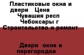 Пластиковые окна и двери › Цена ­ 5 000 - Чувашия респ., Чебоксары г. Строительство и ремонт » Двери, окна и перегородки   . Чувашия респ.